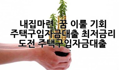 내집마련 🏡 꿈 이룰 기회! 주택구입자금대출 최저금리 도전! #주택구입자금대출
